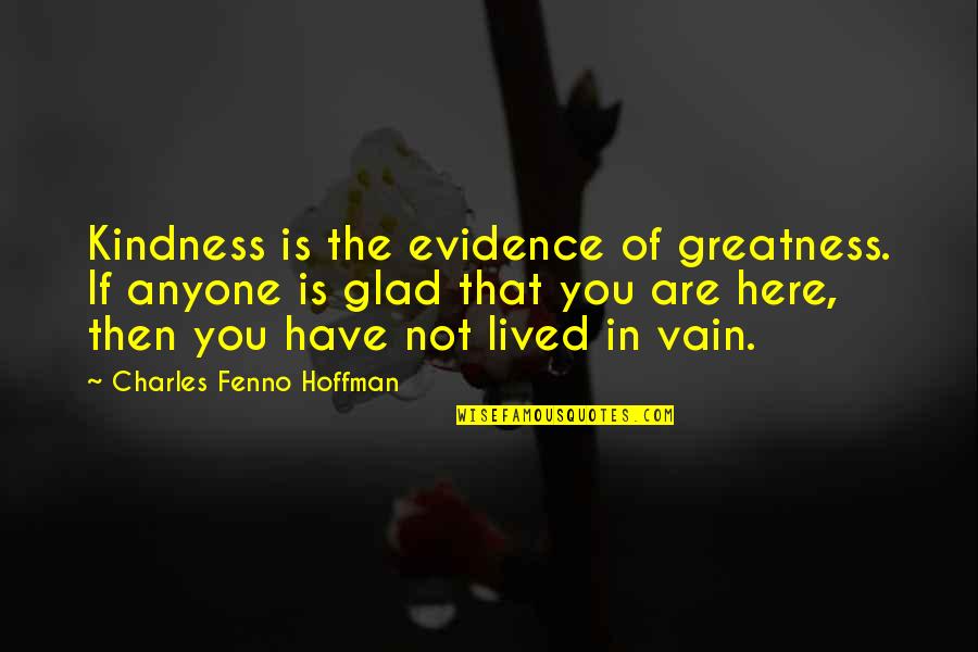 Greatness In You Quotes By Charles Fenno Hoffman: Kindness is the evidence of greatness. If anyone