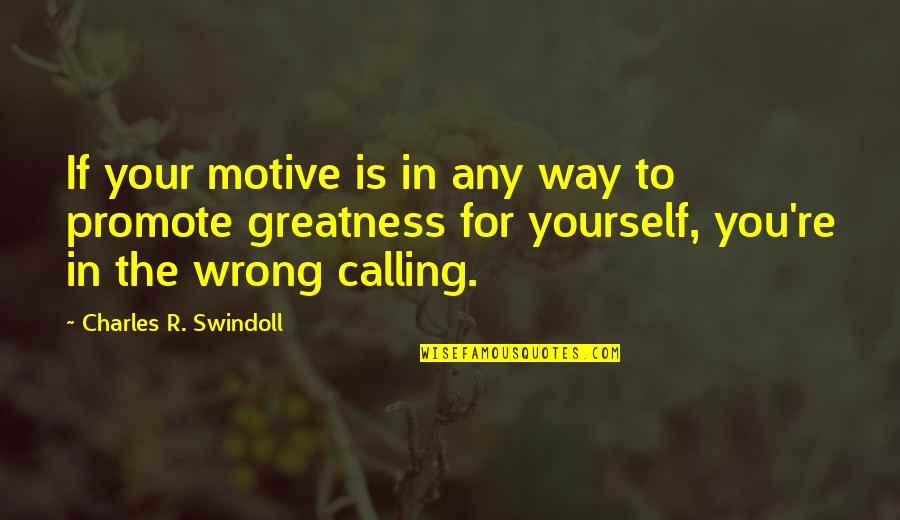 Greatness In You Quotes By Charles R. Swindoll: If your motive is in any way to Greatness In You Quotes By Charles R. Swindoll: If your motive is in any way to