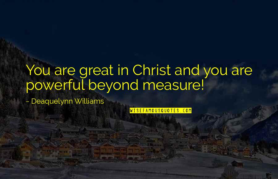 Greatness In You Quotes By Deaquelynn Williams: You are great in Christ and you are Greatness In You Quotes By Deaquelynn Williams: You are great in Christ and you are