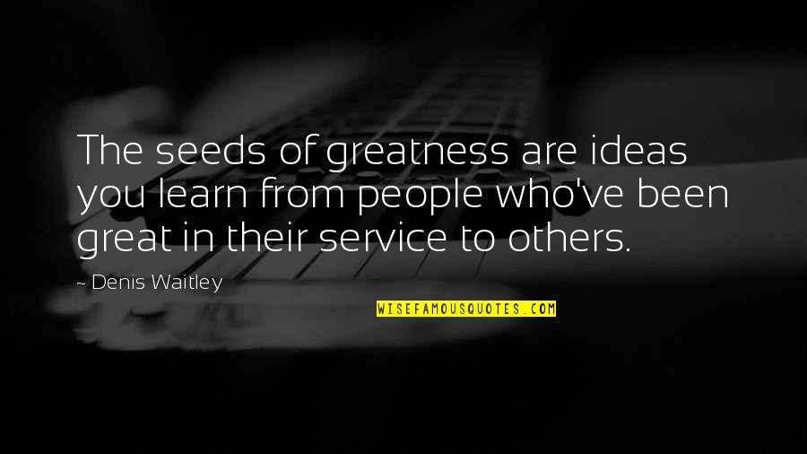 Greatness In You Quotes By Denis Waitley: The seeds of greatness are ideas you learn Greatness In You Quotes By Denis Waitley: The seeds of greatness are ideas you learn