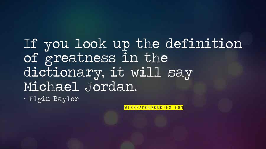 Greatness In You Quotes By Elgin Baylor: If you look up the definition of greatness
