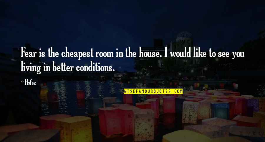 Greatness In You Quotes By Hafez: Fear is the cheapest room in the house. Greatness In You Quotes By Hafez: Fear is the cheapest room in the house.