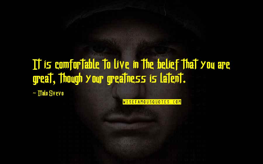Greatness In You Quotes By Italo Svevo: It is comfortable to live in the belief