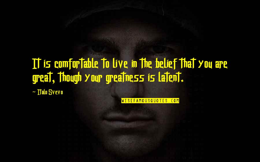 Greatness In You Quotes By Italo Svevo: It is comfortable to live in the belief Greatness In You Quotes By Italo Svevo: It is comfortable to live in the belief
