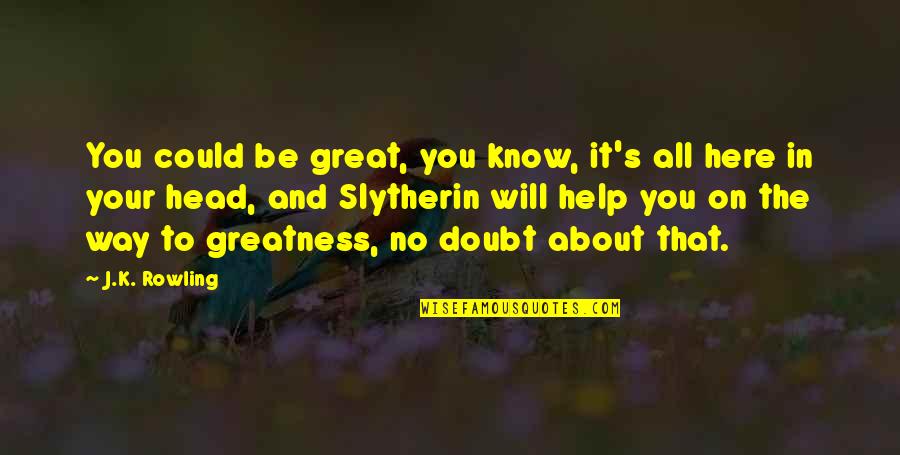 Greatness In You Quotes By J.K. Rowling: You could be great, you know, it's all Greatness In You Quotes By J.K. Rowling: You could be great, you know, it's all