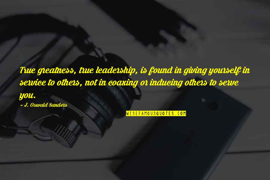 Greatness In You Quotes By J. Oswald Sanders: True greatness, true leadership, is found in giving Greatness In You Quotes By J. Oswald Sanders: True greatness, true leadership, is found in giving