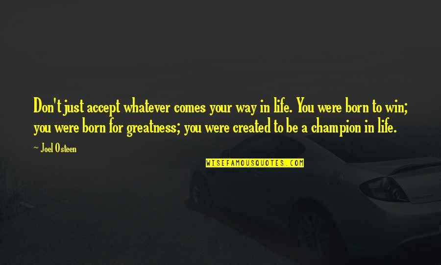 Greatness In You Quotes By Joel Osteen: Don't just accept whatever comes your way in Greatness In You Quotes By Joel Osteen: Don't just accept whatever comes your way in