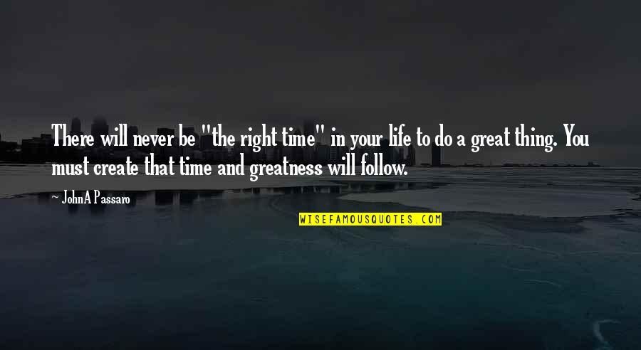 Greatness In You Quotes By JohnA Passaro: There will never be "the right time" in
