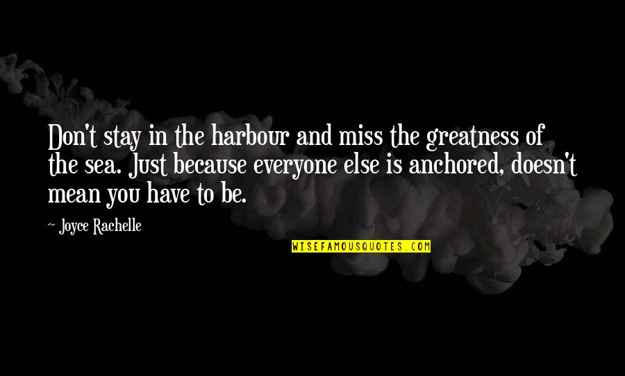 Greatness In You Quotes By Joyce Rachelle: Don't stay in the harbour and miss the Greatness In You Quotes By Joyce Rachelle: Don't stay in the harbour and miss the