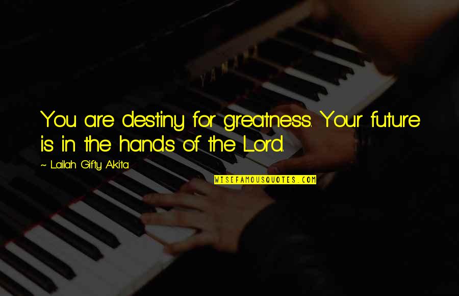 Greatness In You Quotes By Lailah Gifty Akita: You are destiny for greatness. Your future is