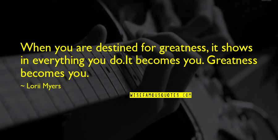 Greatness In You Quotes By Lorii Myers: When you are destined for greatness, it shows