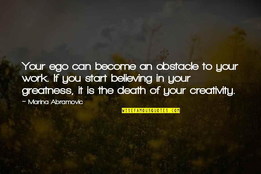 Greatness In You Quotes By Marina Abramovic: Your ego can become an obstacle to your Greatness In You Quotes By Marina Abramovic: Your ego can become an obstacle to your