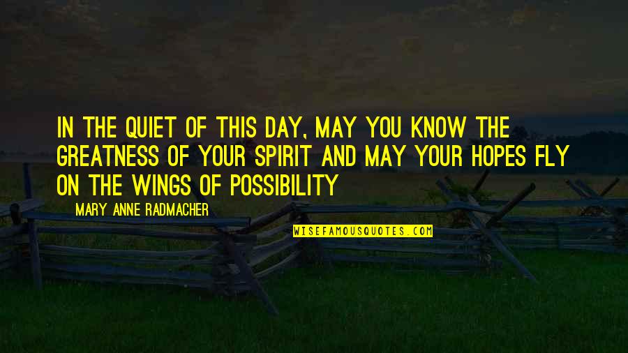 Greatness In You Quotes By Mary Anne Radmacher: In the quiet of this day, may you