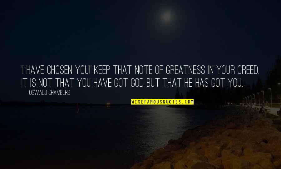 Greatness In You Quotes By Oswald Chambers: 'I have chosen you!' Keep that note of