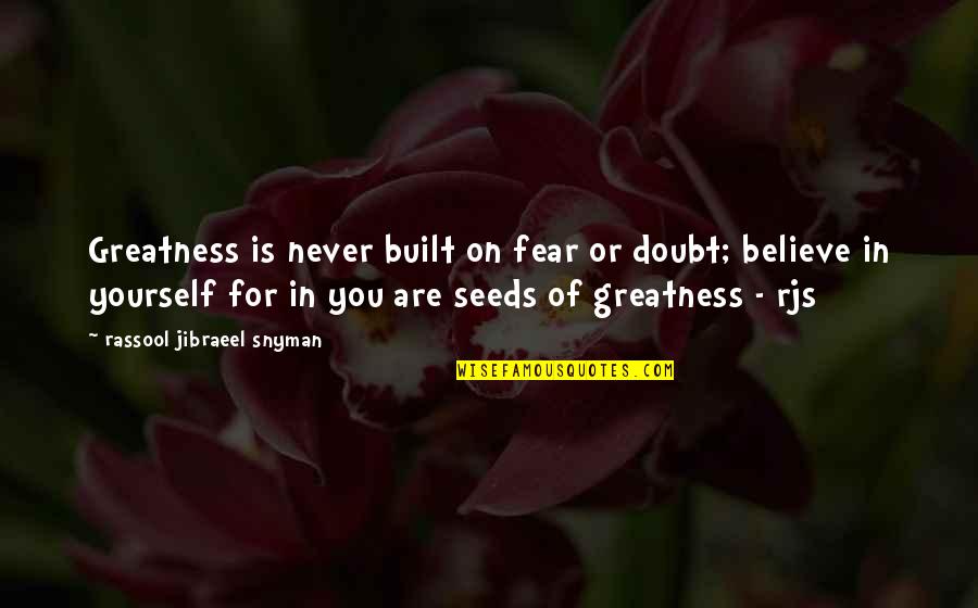 Greatness In You Quotes By Rassool Jibraeel Snyman: Greatness is never built on fear or doubt;