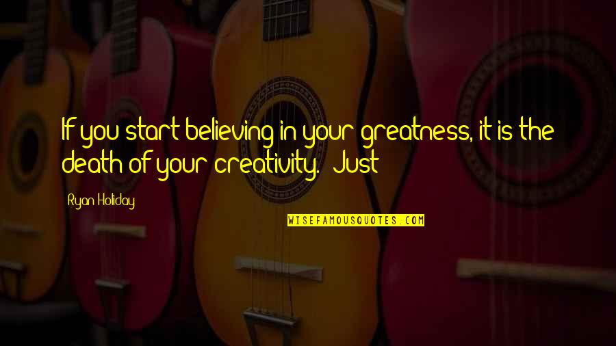 Greatness In You Quotes By Ryan Holiday: If you start believing in your greatness, it