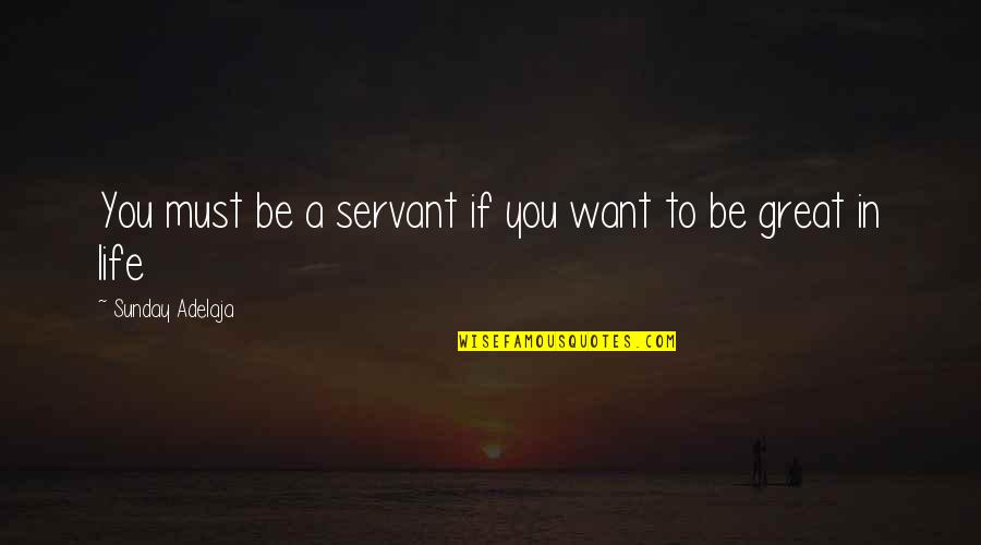 Greatness In You Quotes By Sunday Adelaja: You must be a servant if you want Greatness In You Quotes By Sunday Adelaja: You must be a servant if you want