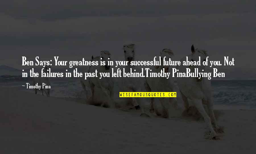 Greatness In You Quotes By Timothy Pina: Ben Says: Your greatness is in your successful Greatness In You Quotes By Timothy Pina: Ben Says: Your greatness is in your successful