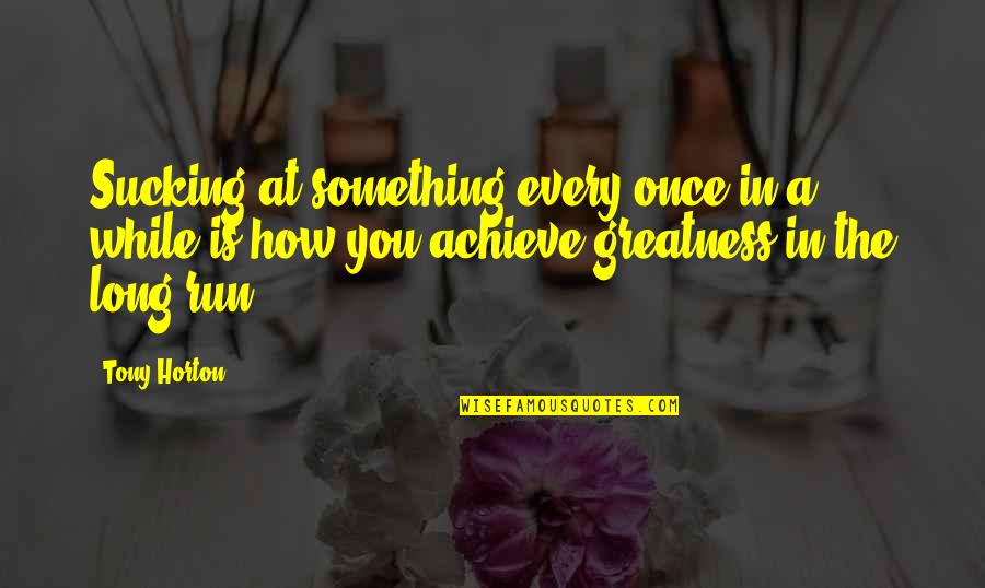 Greatness In You Quotes By Tony Horton: Sucking at something every once in a while Greatness In You Quotes By Tony Horton: Sucking at something every once in a while