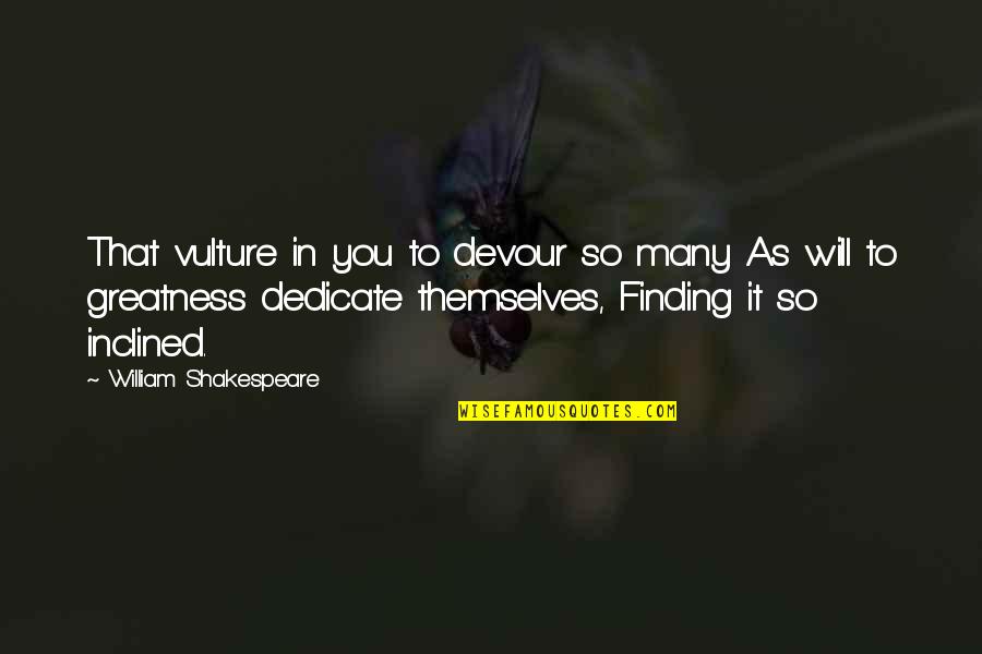 Greatness In You Quotes By William Shakespeare: That vulture in you to devour so many Greatness In You Quotes By William Shakespeare: That vulture in you to devour so many