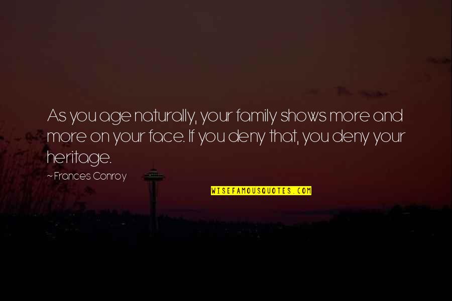 Greatness Is A Habit Quote Quotes By Frances Conroy: As you age naturally, your family shows more