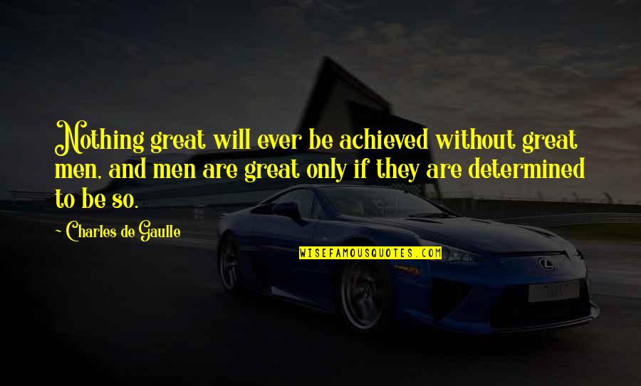 Greatness Is Achieved Quotes By Charles De Gaulle: Nothing great will ever be achieved without great