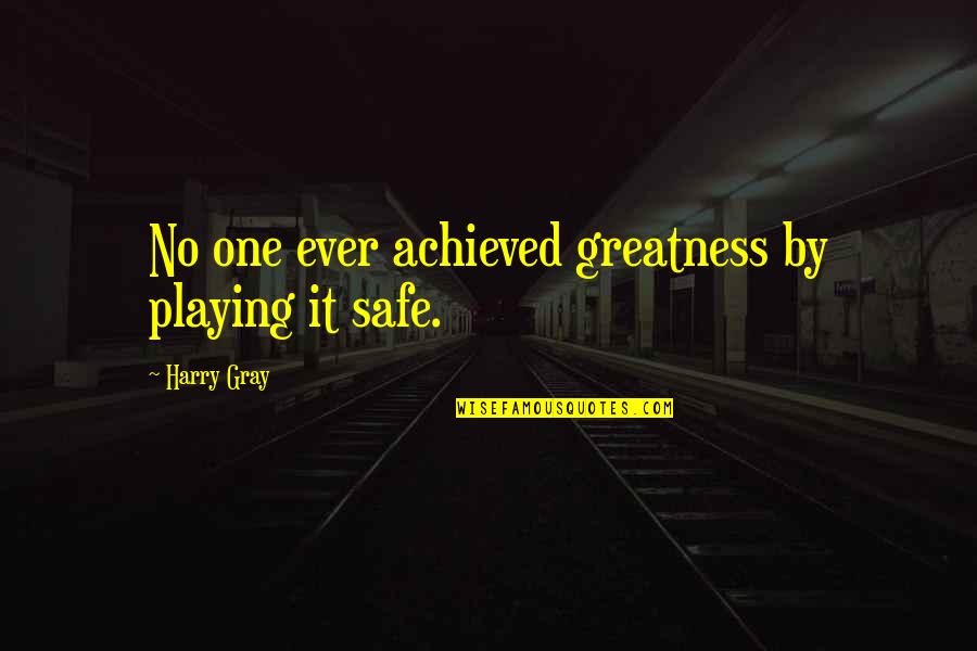 Greatness Is Achieved Quotes By Harry Gray: No one ever achieved greatness by playing it