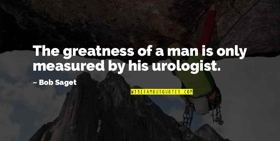 Greatness Is Measured Quotes By Bob Saget: The greatness of a man is only measured