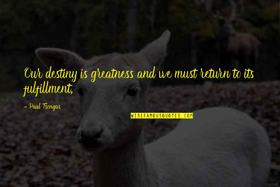 Greatness Is Upon You Quotes By Paul Tsongas: Our destiny is greatness and we must return