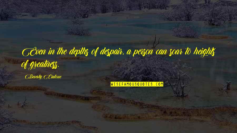 Greatness Of A Person Quotes By Beverly Cialone: Even in the depths of despair, a person