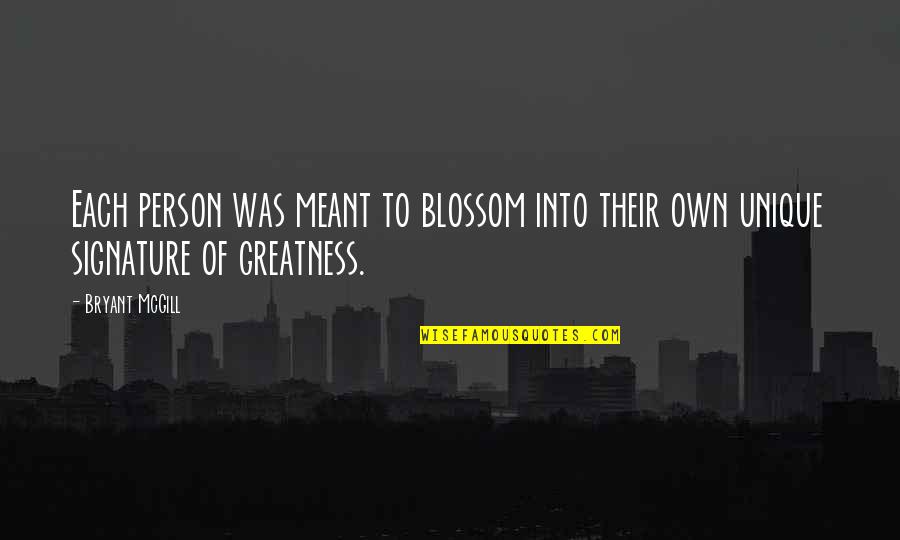 Greatness Of A Person Quotes By Bryant McGill: Each person was meant to blossom into their