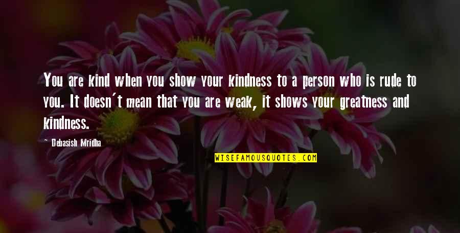 Greatness Of A Person Quotes By Debasish Mridha: You are kind when you show your kindness