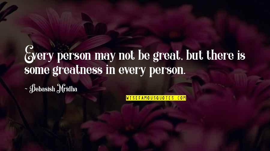 Greatness Of A Person Quotes By Debasish Mridha: Every person may not be great, but there