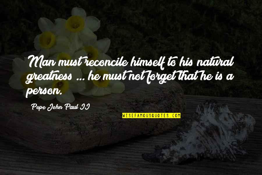 Greatness Of A Person Quotes By Pope John Paul II: Man must reconcile himself to his natural greatness
