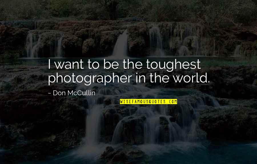 Greatness Of Allah Quotes By Don McCullin: I want to be the toughest photographer in
