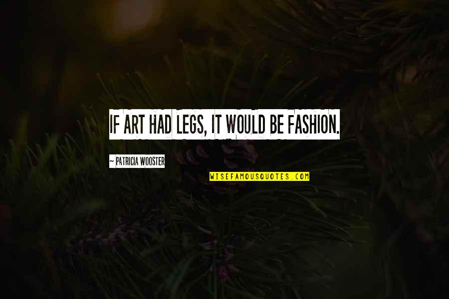 Greatness Of Friendship Quotes By Patricia Wooster: IF ART HAD LEGS, IT WOULD BE FASHION.