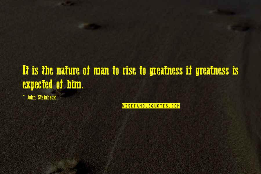 Greatness Of Nature Quotes By John Steinbeck: It is the nature of man to rise
