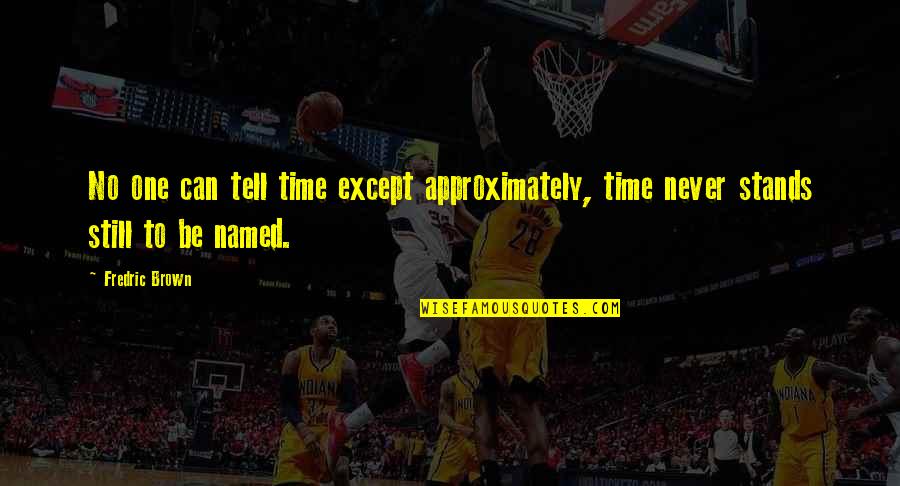 Greatness Pdf Quotes By Fredric Brown: No one can tell time except approximately, time