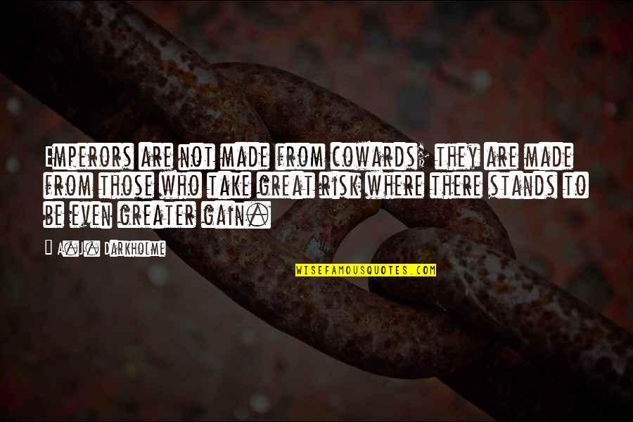 Greatness Quotes By A.J. Darkholme: Emperors are not made from cowards; they are