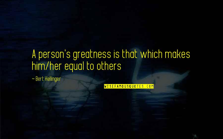 Greatness Quotes By Bert Hellinger: A person's greatness is that which makes him/her