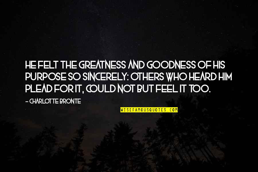 Greatness Quotes By Charlotte Bronte: He felt the greatness and goodness of his