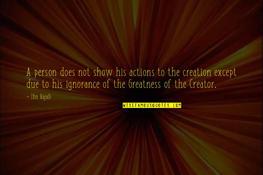 Greatness Quotes By Ibn Rajab: A person does not show his actions to
