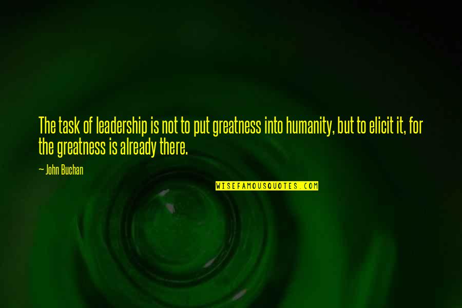 Greatness Quotes By John Buchan: The task of leadership is not to put