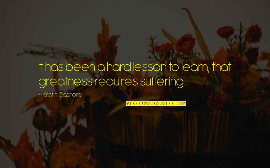 Greatness Quotes By Kristin Cashore: It has been a hard lesson to learn,