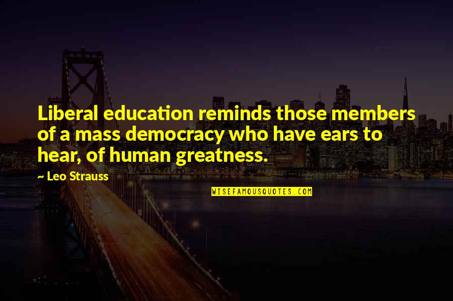 Greatness Quotes By Leo Strauss: Liberal education reminds those members of a mass