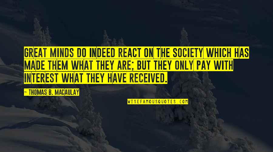 Greatness Quotes By Thomas B. Macaulay: Great minds do indeed react on the society