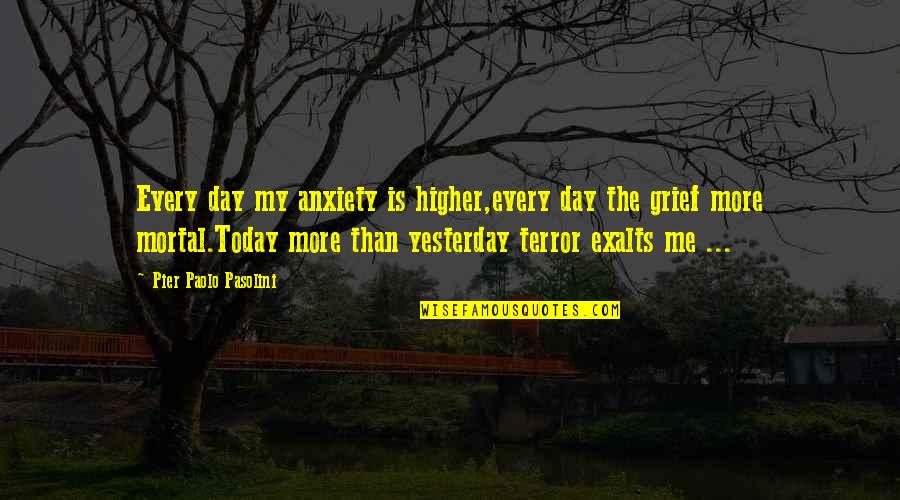 Greatness Shakespeare Quotes By Pier Paolo Pasolini: Every day my anxiety is higher,every day the