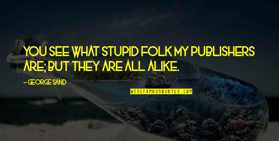 Greatness Wasted Quotes By George Sand: You see what stupid folk my publishers are;