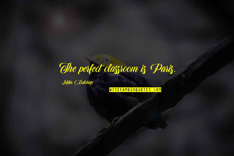 Greatness Wasted Quotes By Letitia Baldrige: The perfect classroom is Paris. Greatness Wasted Quotes By Letitia Baldrige: The perfect classroom is Paris.