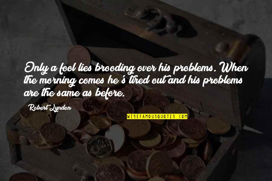 Greatness With Images Quotes By Robert Lyndon: Only a fool lies brooding over his problems.
